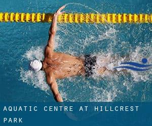 Aquatic Centre at Hillcrest Park